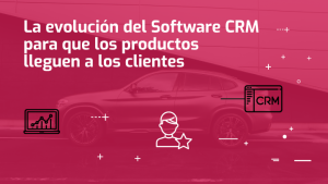 Tecnom Academia Blog La evolución del Software CRM para que los productos lleguen a los clientes